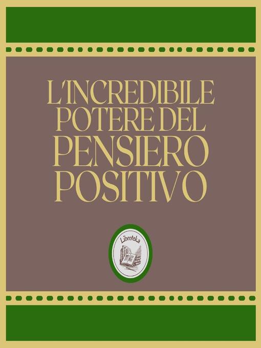 Title details for L'incredibile potere del pensiero positivo by LIBROTEKA - Available